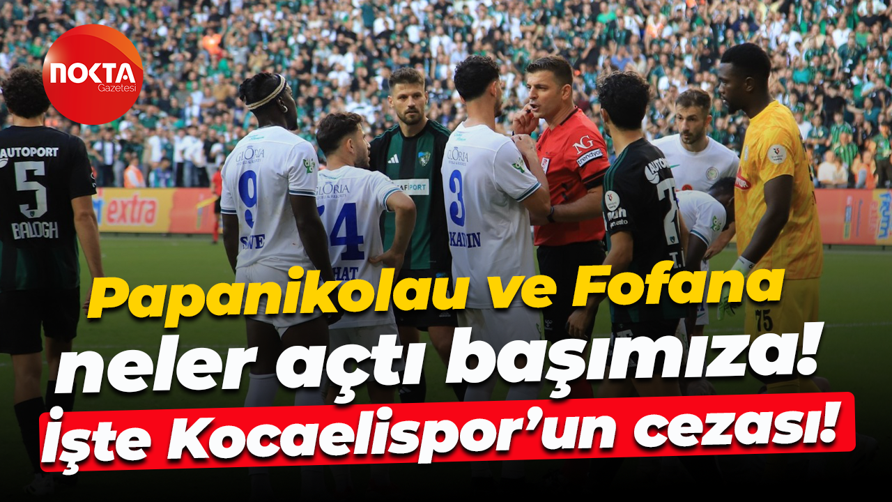 Papanikolau ve Fofana neler açtı başımıza! İşte Kocaelispor’un cezası!