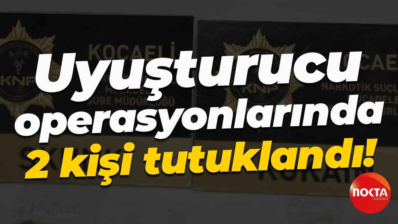 Uyuşturucu operasyonlarında 2 kişi tutuklandı!