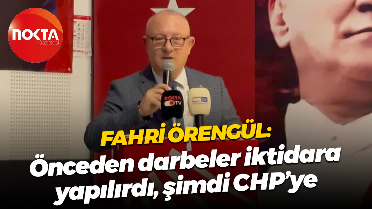 Fahri Örengül: Önceden darbeler iktidara yapılırdı, şimdi CHP’ye