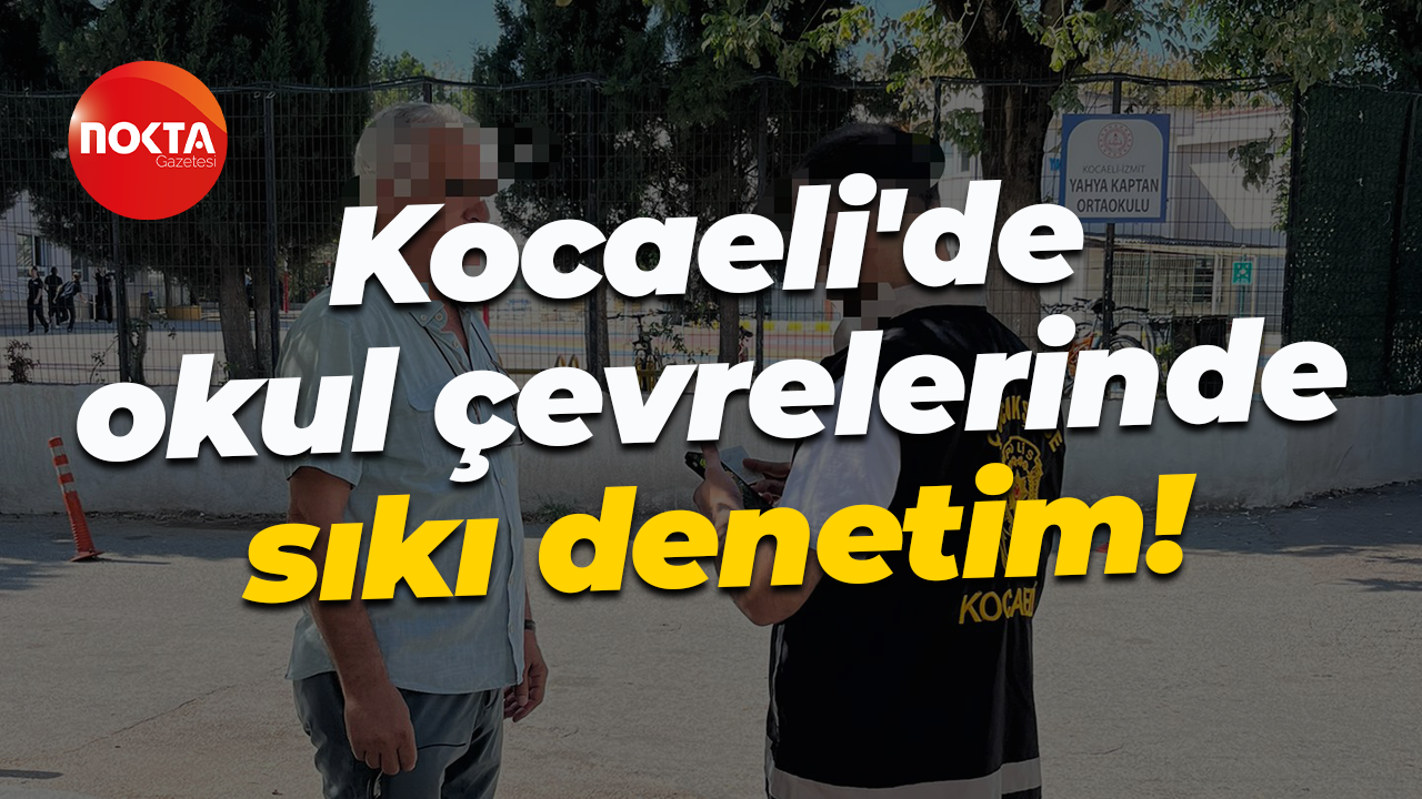 Kocaeli'de okul çevrelerinde sıkı denetim!