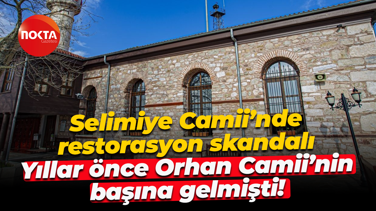 Selimiye Camii’nde restorasyon skandalı; Yıllar önce Orhan Camii’nin başına gelmişti!