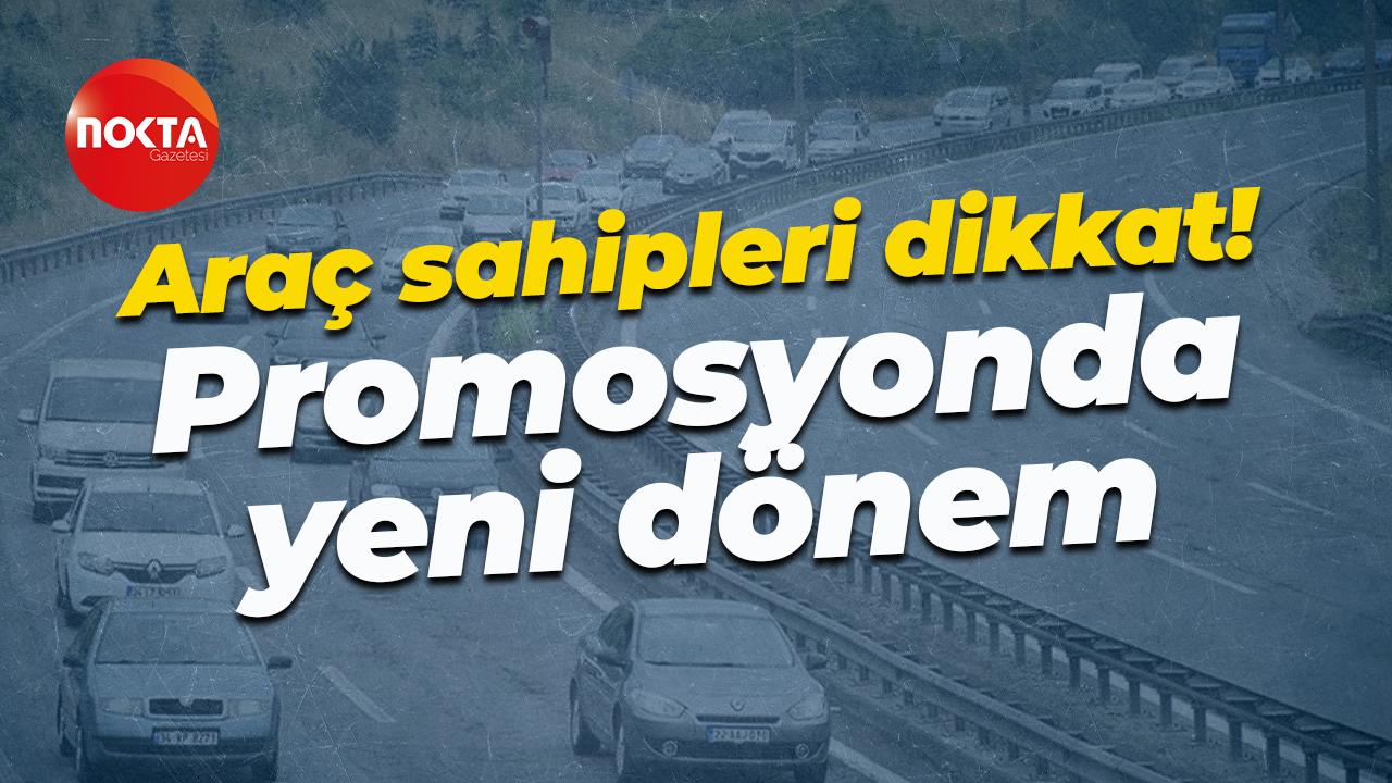 Araç sahipleri dikkat! Promosyonda yeni dönem