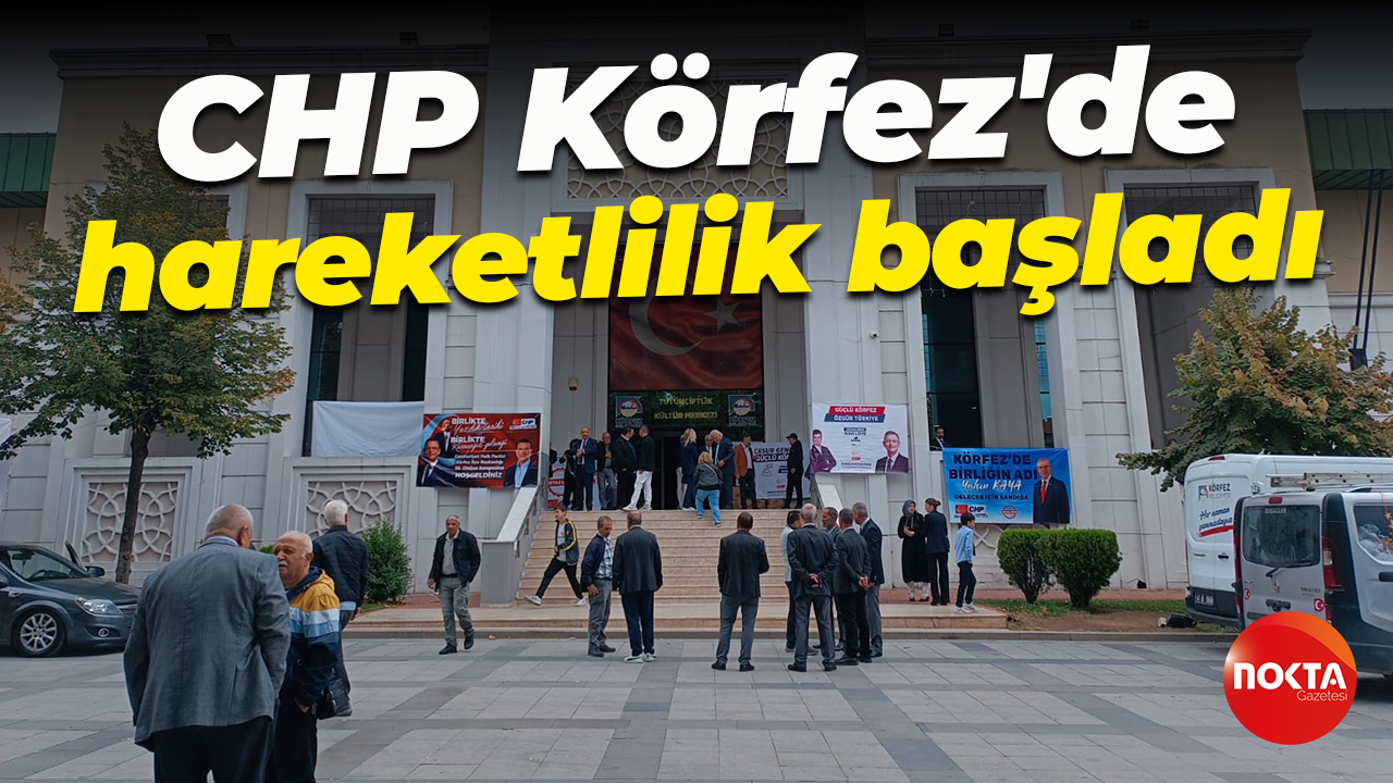 CHP Körfez'de hareketlilik başladı