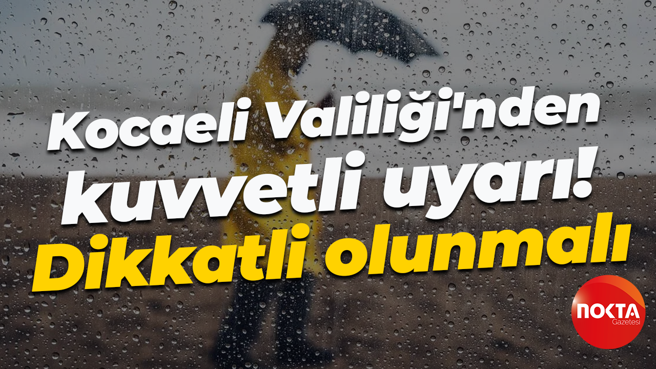Kocaeli Valiliği uyardı! Sağanak yağışlara dikkat!