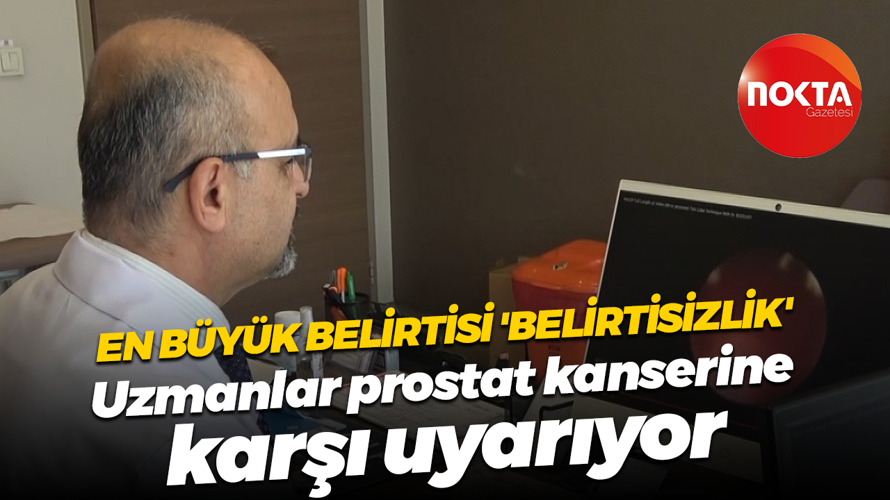 En büyük belirtisi 'belirtisizlik'... Uzmanlar prostat kanserine karşı uyarıyor