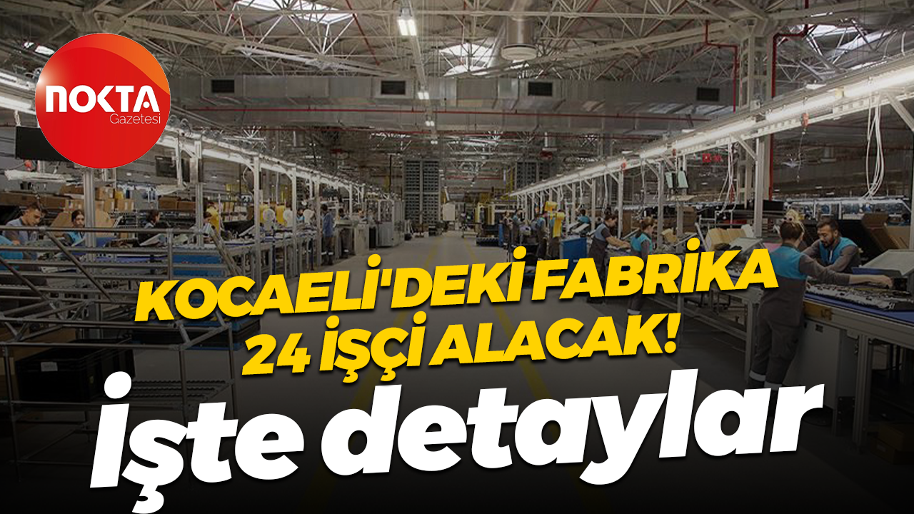 Başiskele’deki fabrika 24 işçi alacak!