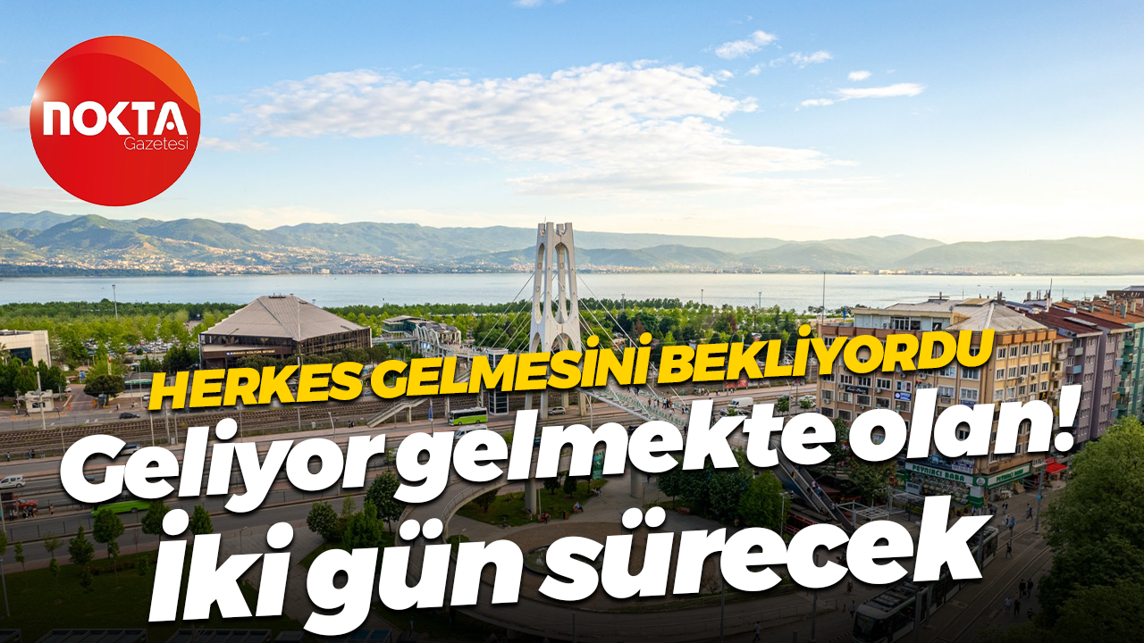 Herkes gelmesini bekliyordu, geliyor gelmekte olan! İki gün sürecek