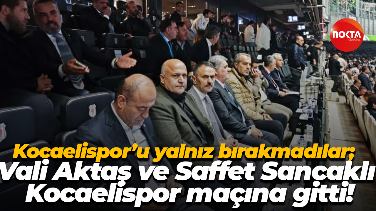 Kocaelispor’u yalnız bırakmadılar; Vali Aktaş ve Saffet Sancaklı Kocaelispor maçına gitti!