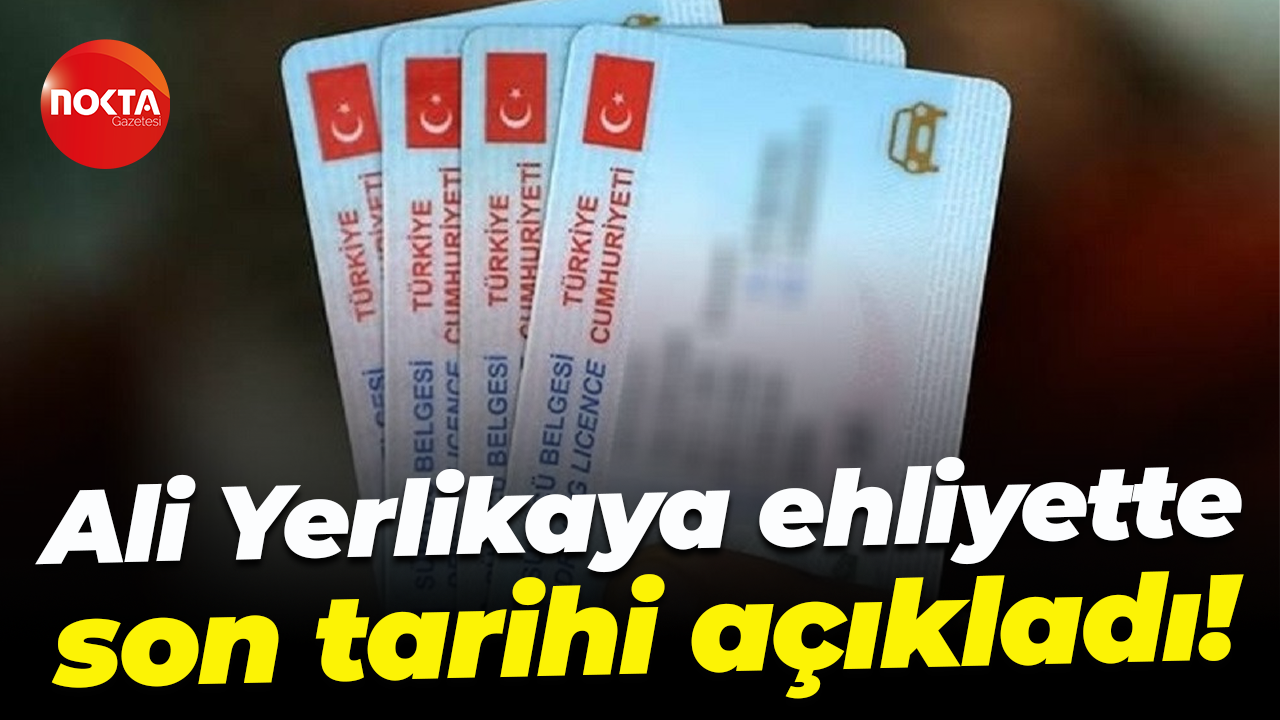 Ali Yerlikaya ehliyette son tarihi açıkladı!