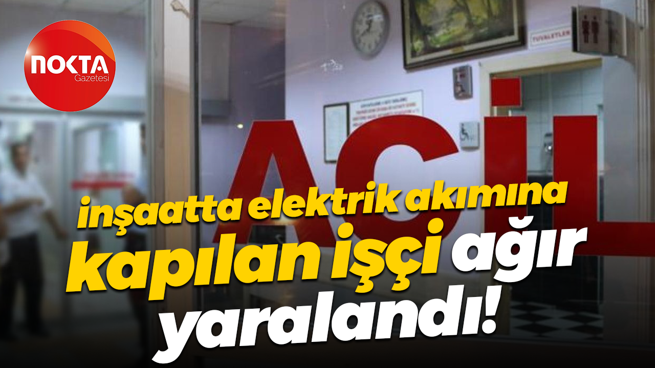 Kocaeli'de inşaatta elektrik akımına kapılan işçi ağır yaralandı!