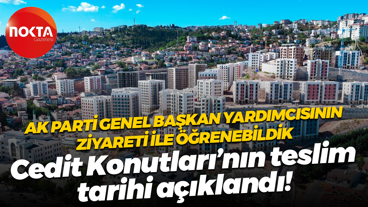 AK Parti Genel Başkan yardımcısının ziyareti ile öğrenebildik; Cedit Konutları’nın teslim tarihi açıklandı!