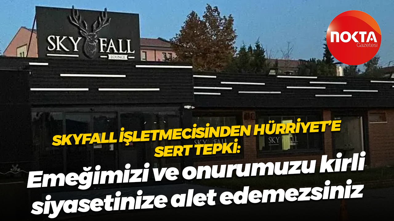 Skyfall işletmecisinden Hürriyet’e tepki: Emeğimizi ve onurumuzu kirli siyasetinize alet edemezsiniz