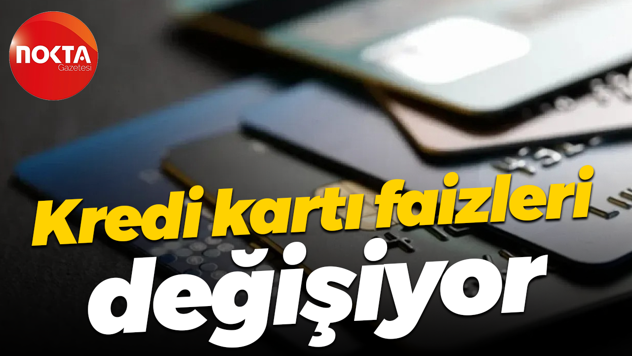 Kredi kartı faizleri değişiyor