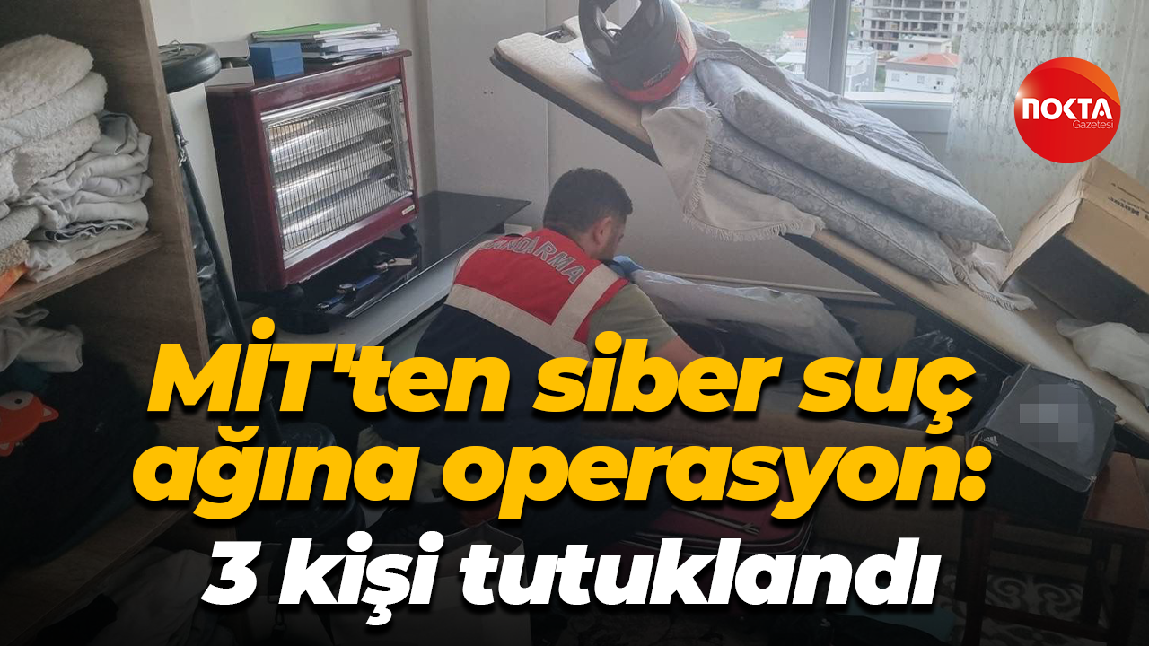 MİT'ten siber suç ağına operasyon: 3 kişi tutuklandı