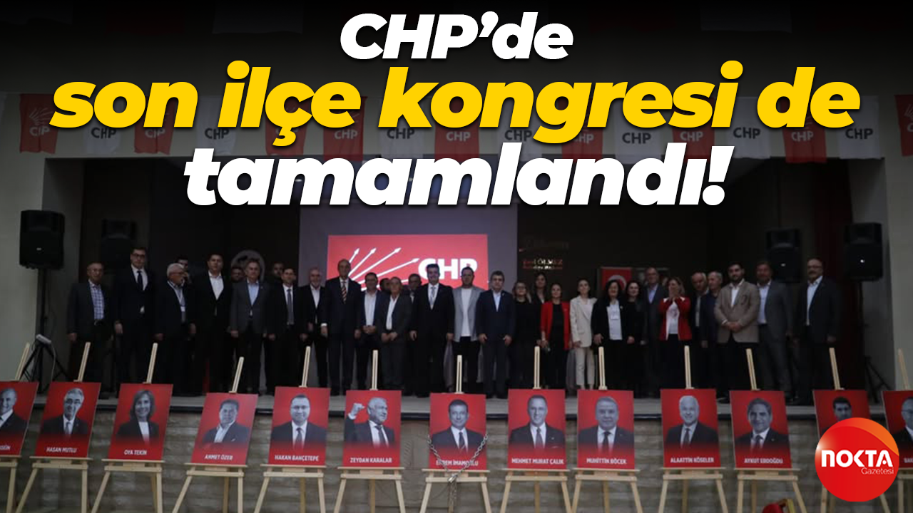 CHP’de son ilçe kongresi de tamamlandı!