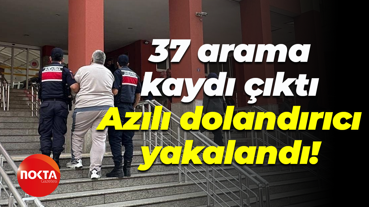 37 arama kaydı çıktı; Azılı dolandırıcı yakalandı!