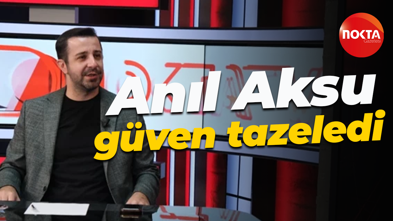 Anıl Aksu güven tazeledi
