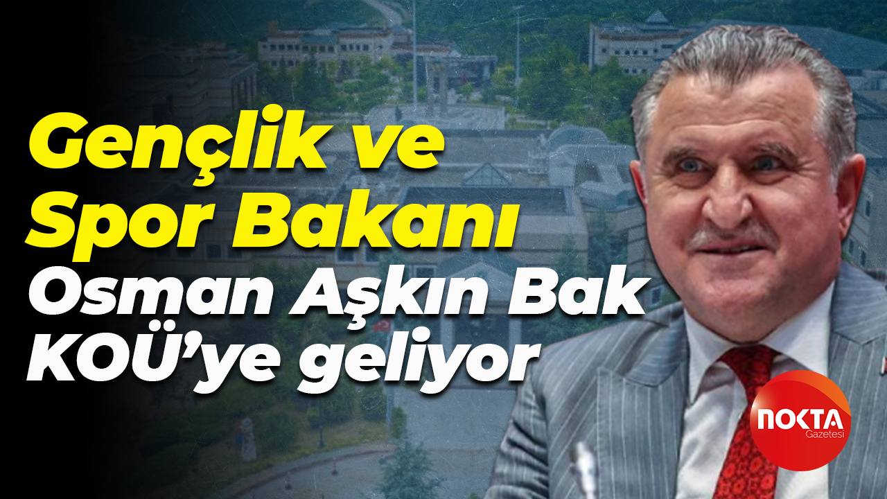 Gençlik ve Spor Bakanı Osman Aşkın Bak KOÜ’ye geliyor