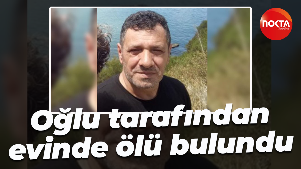 Oğlu tarafından evinde ölü bulundu