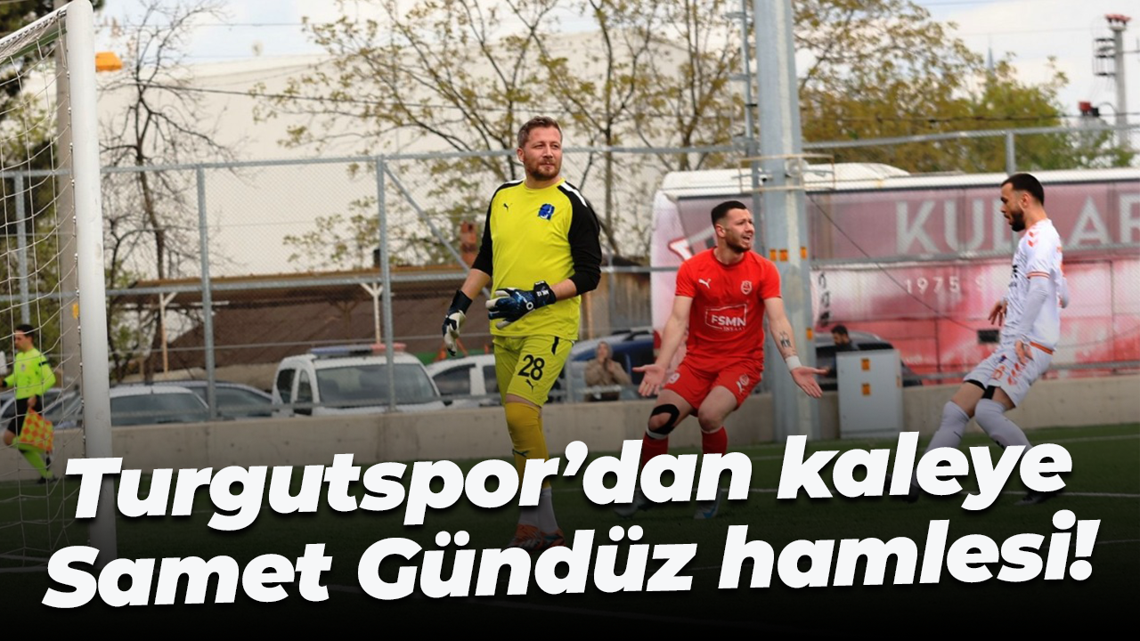 Turgutspor’dan kaleye Samet Gündüz hamlesi!