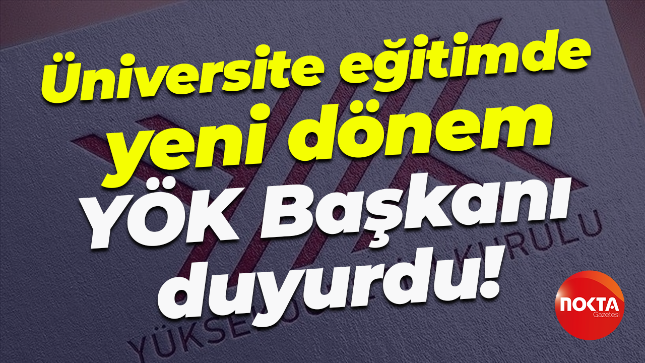 Üniversite eğitimde yeni dönem... YÖK Başkanı duyurdu!