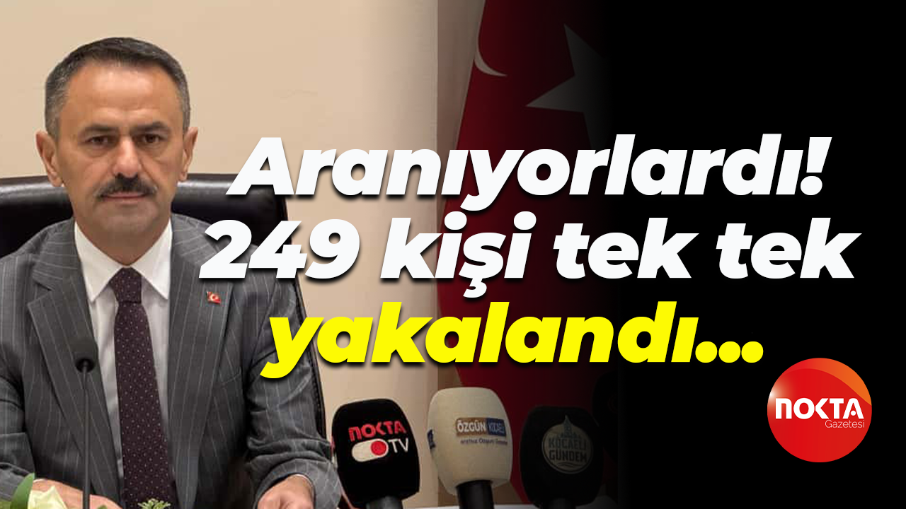 Aranıyorlardı! 249 kişi tek tek yakalandı...