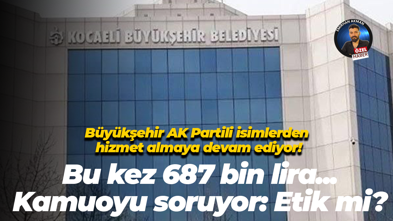 Kocaeli Büyükşehir Belediyesi yine AK Partili bir isimden hizmet aldı! Tam 687 bin lira