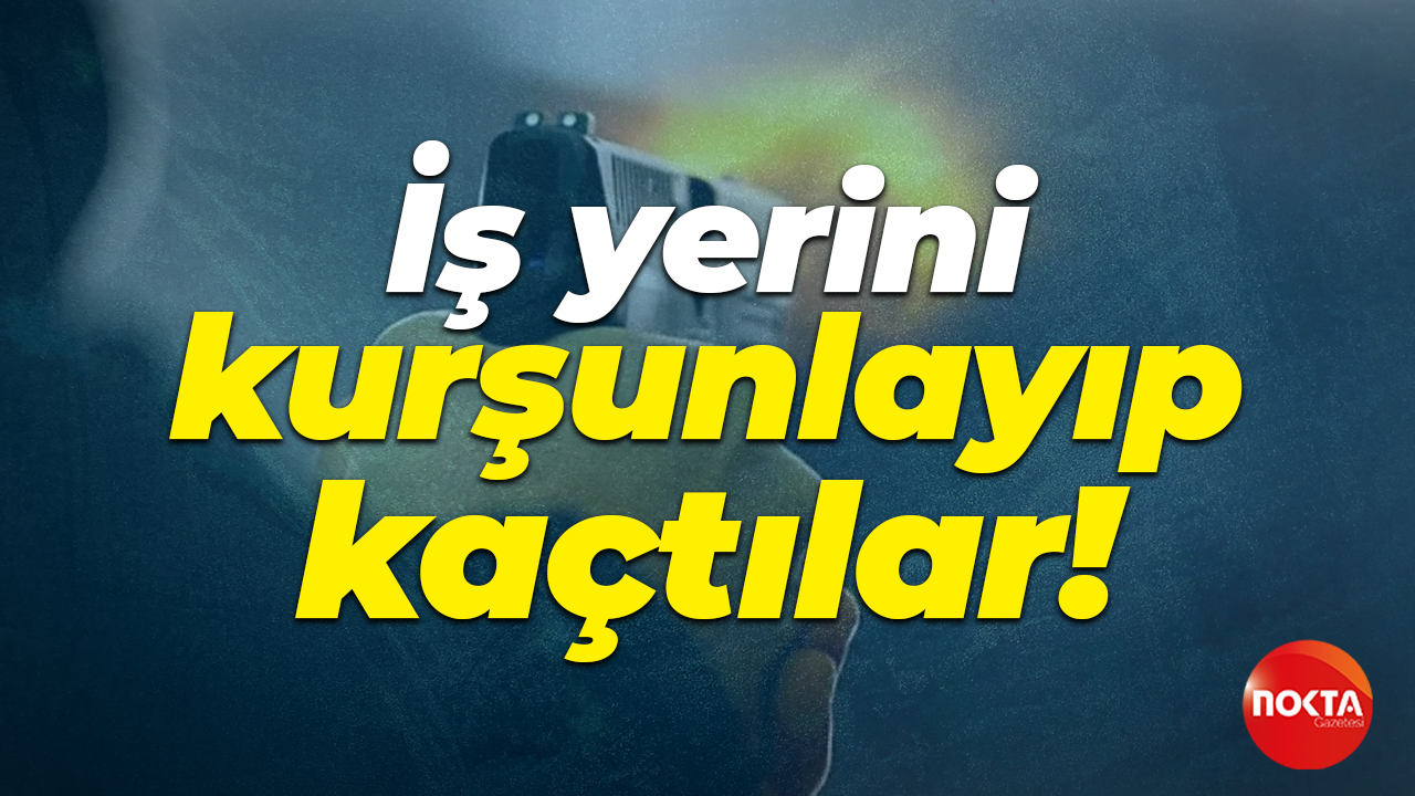 İş yerini kurşunlayıp kaçtılar!
