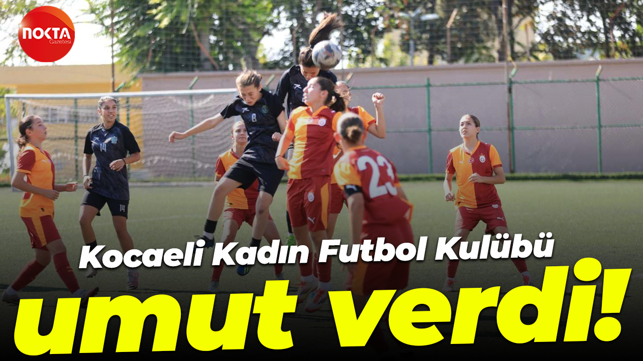 Kocaeli Kadın Futbol Kulübü umut verdi!