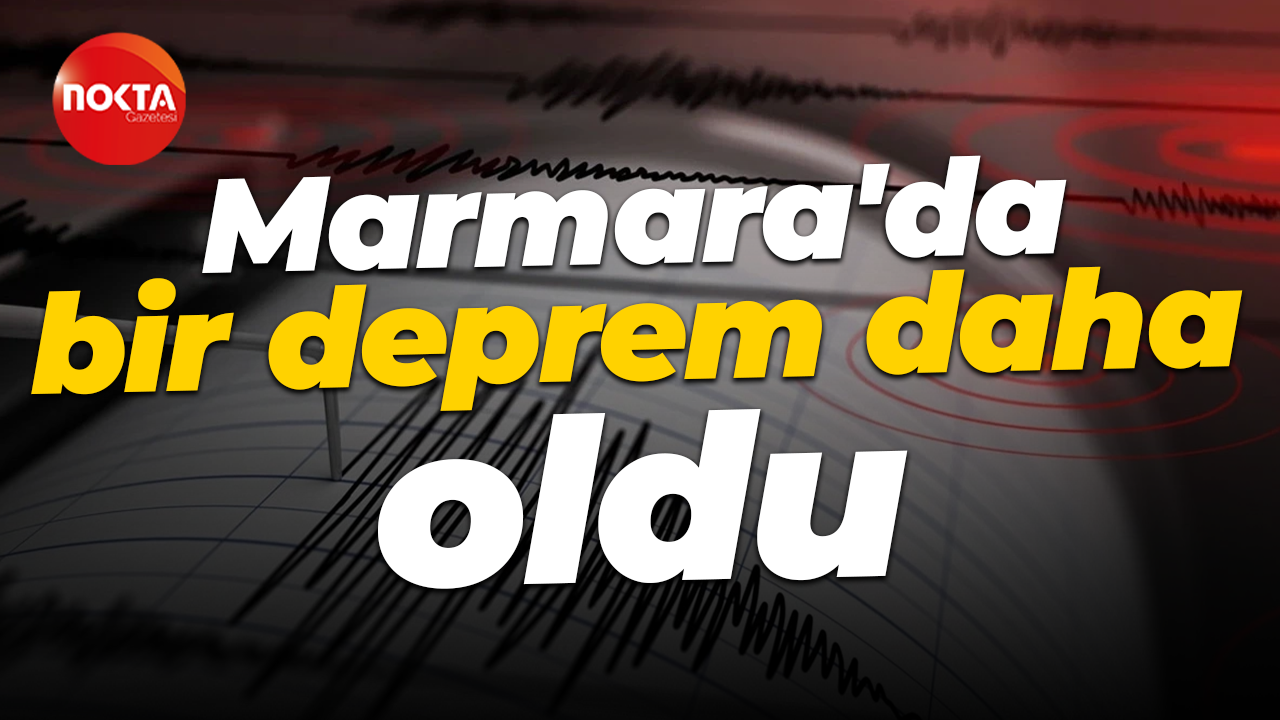 Marmara'da bir deprem daha oldu
