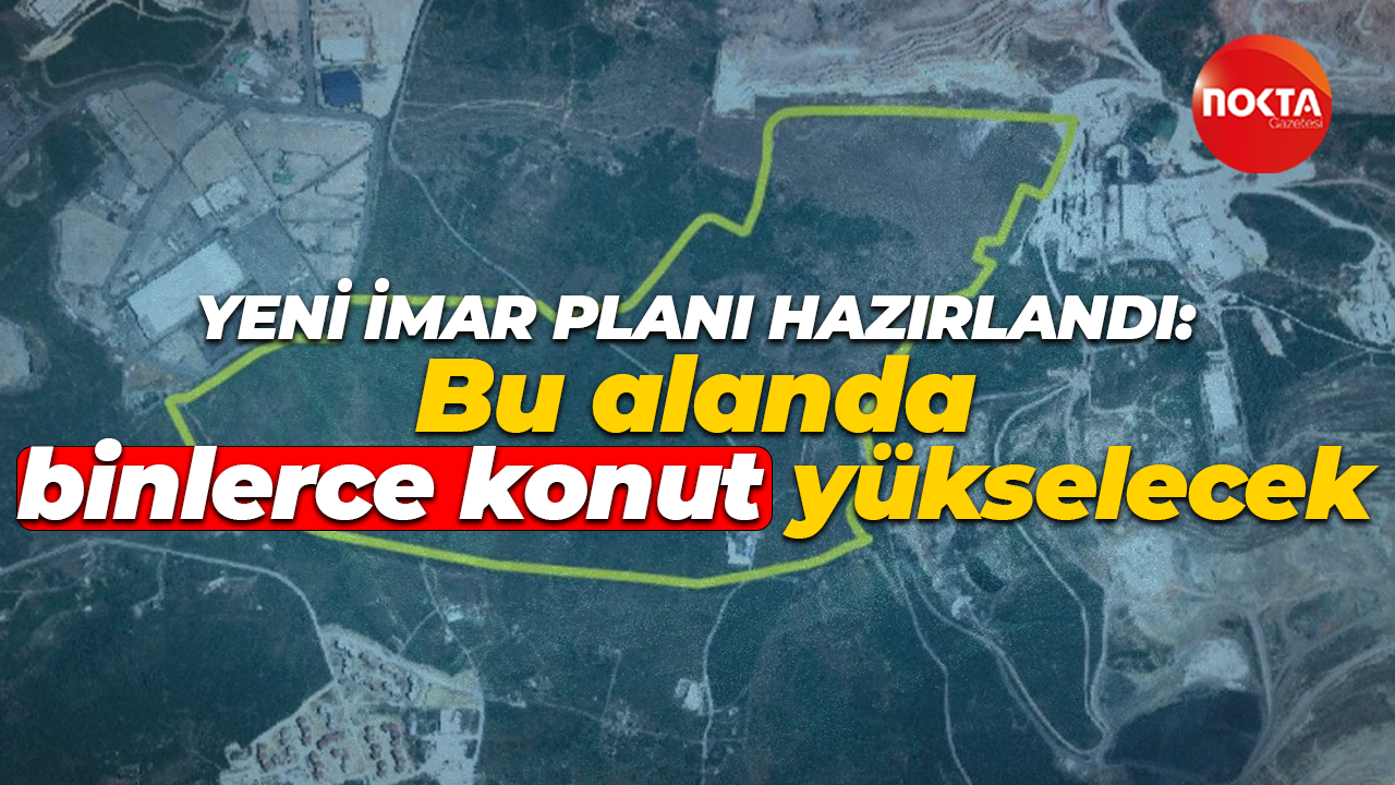 Yeni imar planı hazırlandı: Bu alanda binlerce konut yükselecek