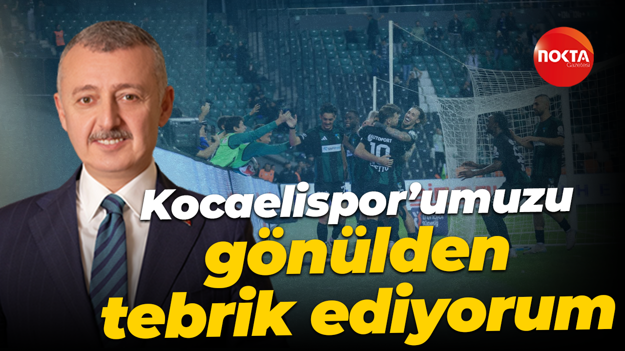 Tahir Büyükakın: Kocaelispor’umuzu gönülden tebrik ediyorum