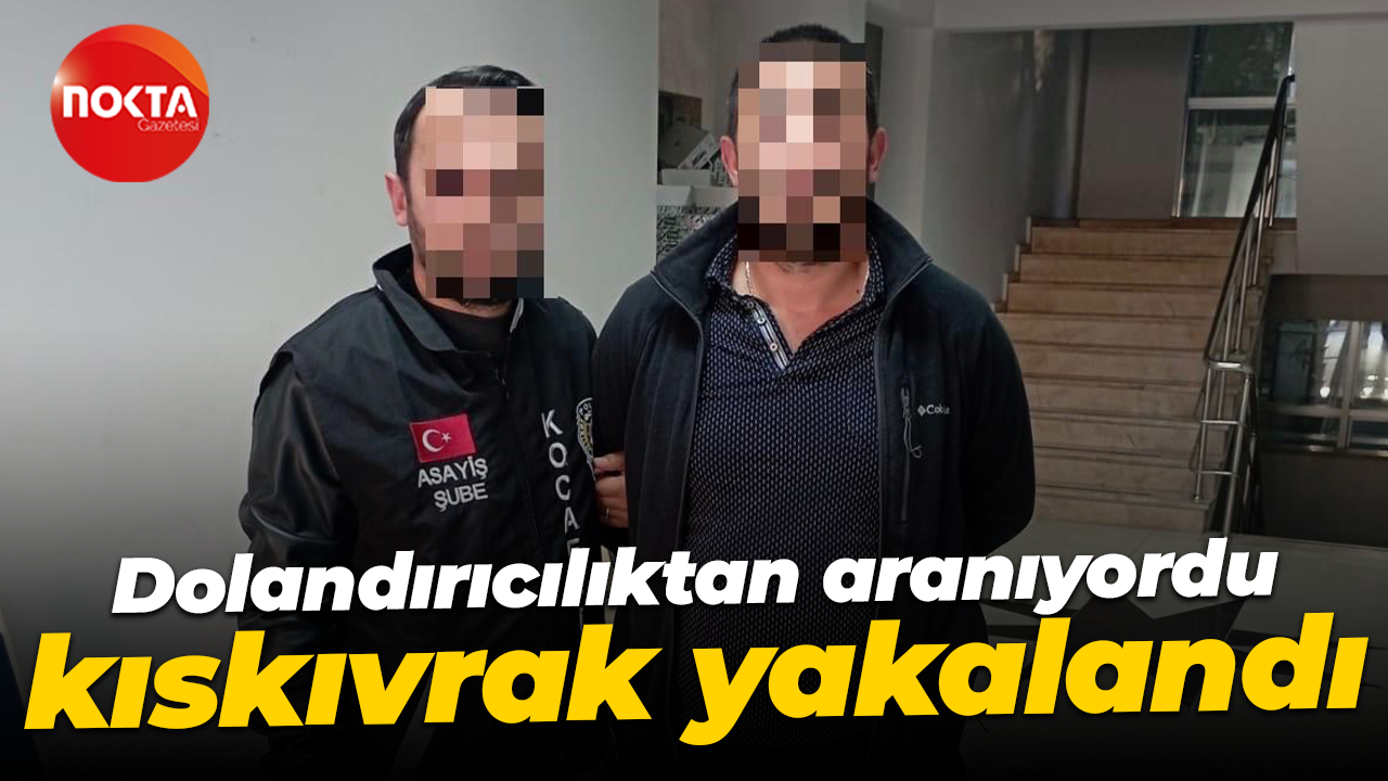 Kocaeli'de dolandırıcılık operasyonu! 7 yıl hapis cezasıyla aranıyordu!