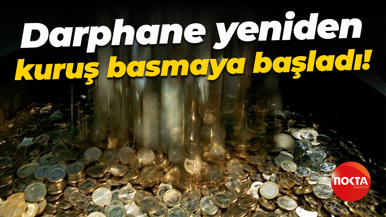 Darphane yeniden kuruş basmaya başladı!
