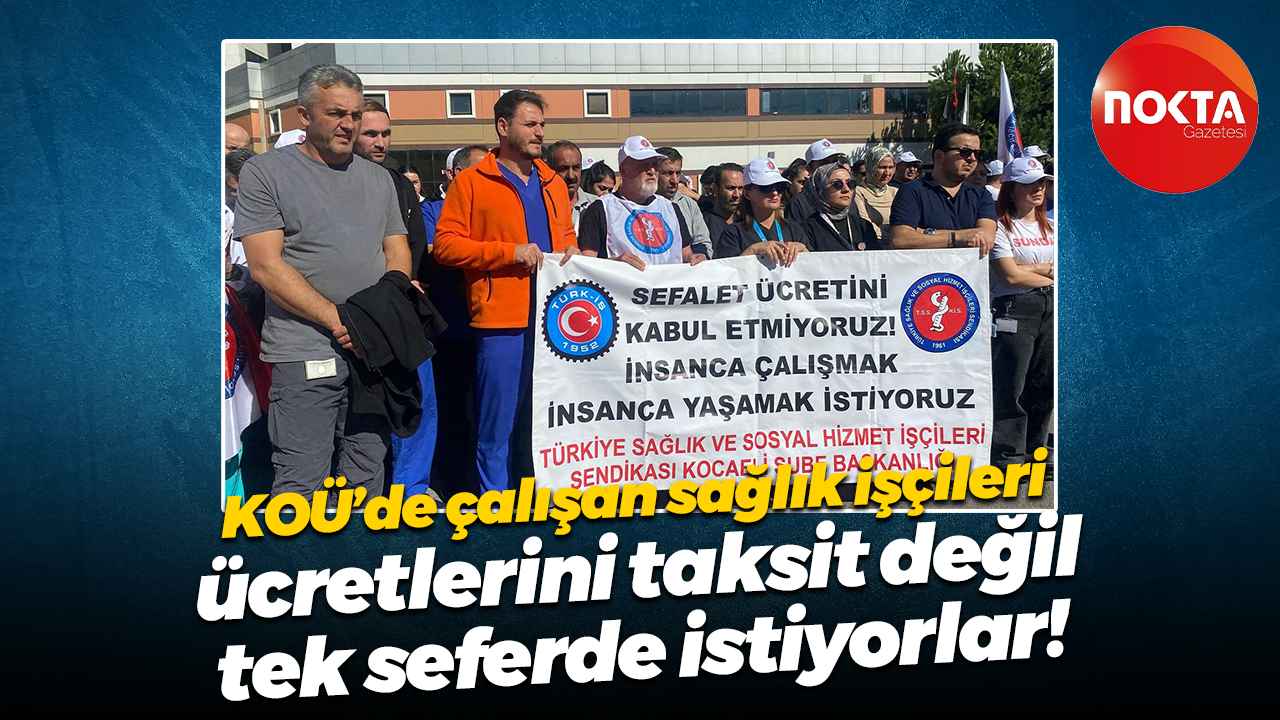 KOÜ’de çalışan sağlık işçileri ücretlerini taksit değil tek seferde istiyorlar!