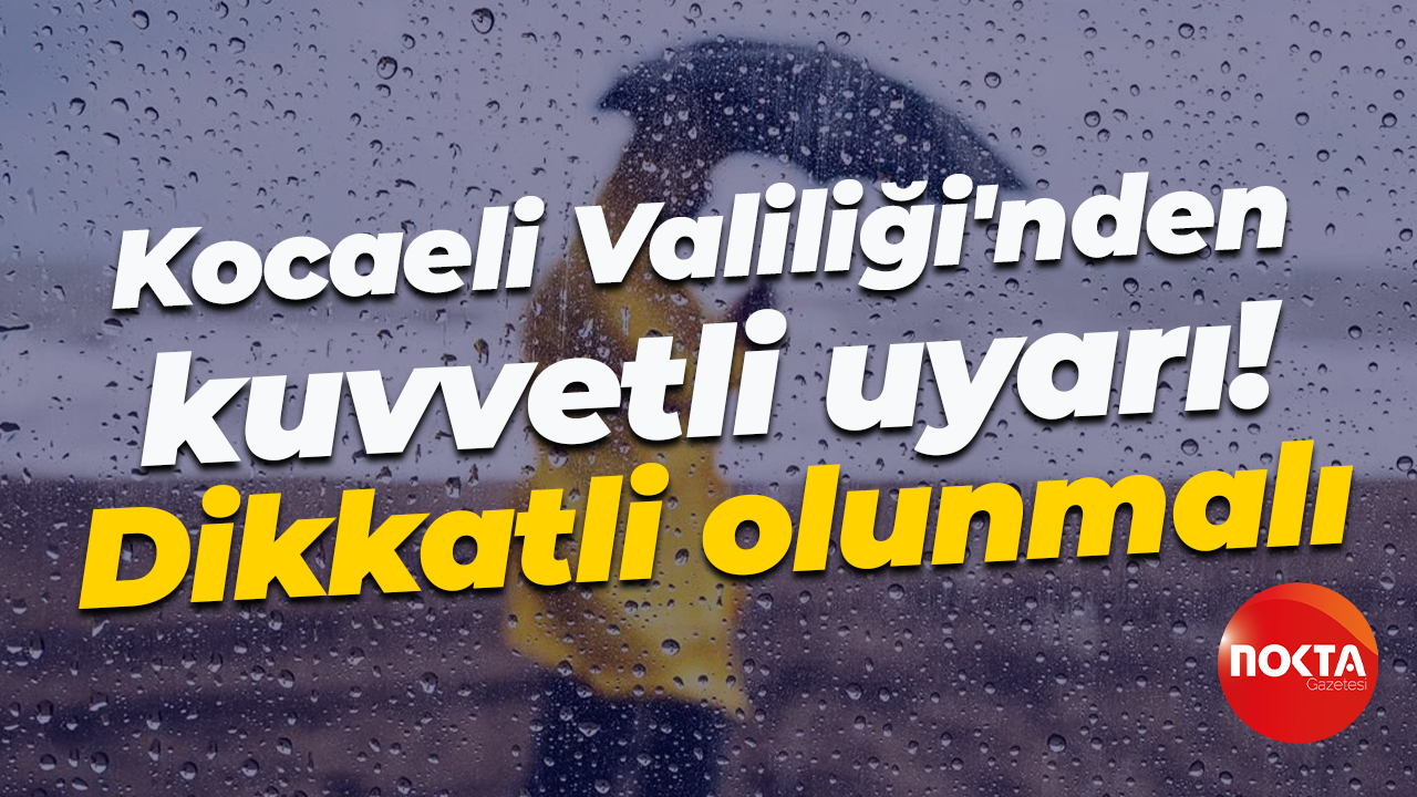 Kocaeli Valiliği'nden kuvvetli uyarı! Dikkat edilmeli!