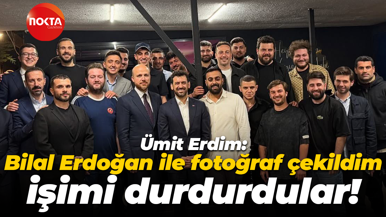 Ümit Erdim: Bilal Erdoğan ile fotoğraf çekildim, işimi durdurdular!
