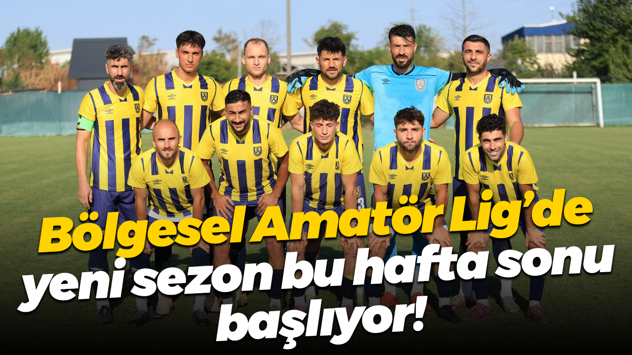 Bölgesel Amatör Lig’de yeni sezon bu hafta sonu başlıyor!