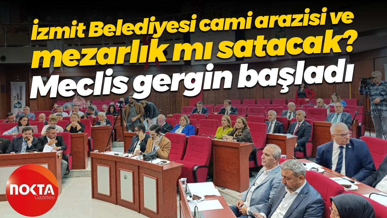 İzmit Belediyesi cami arazisi ve mezarlık mı satacak? Meclis gergin başladı