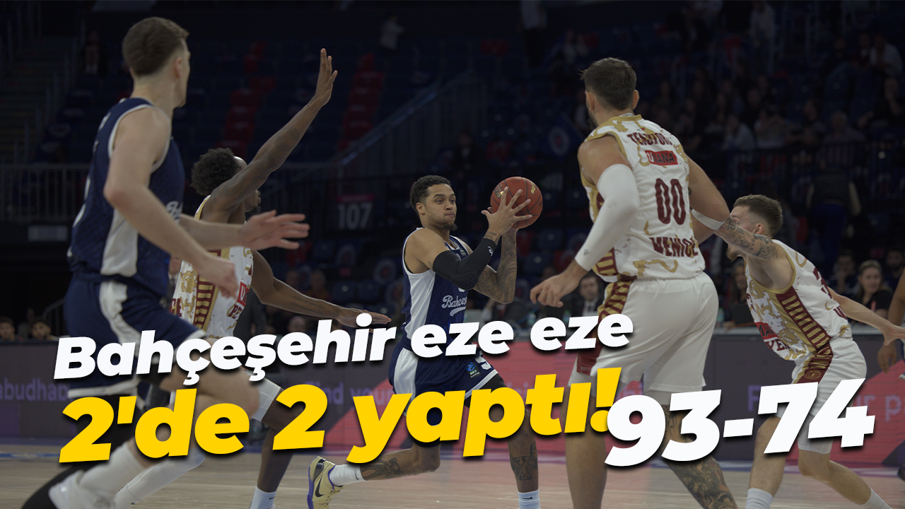 Bahçeşehir eze eze 2'de 2 yaptı! 93-74