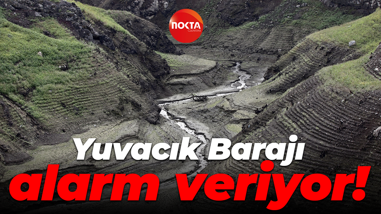 Yuvacık Barajı alarm veriyor! Su seviyesi yüzde 18'e geriledi