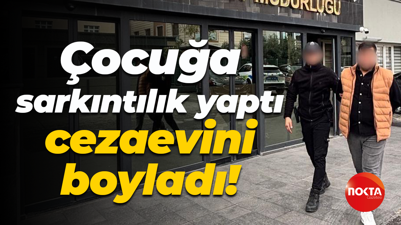 Çocuğa sarkıntılık yaptı, cezaevini boyladı!
