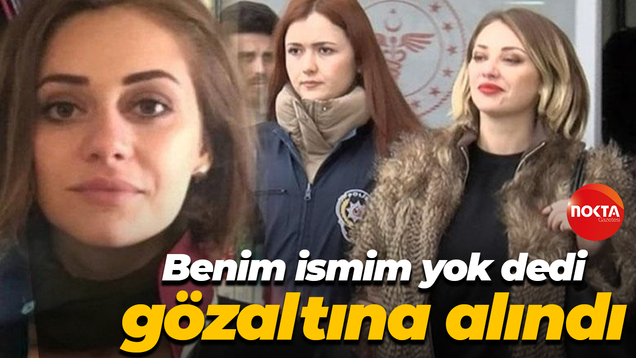 Benim ismim yok dedi, gözaltına alındı