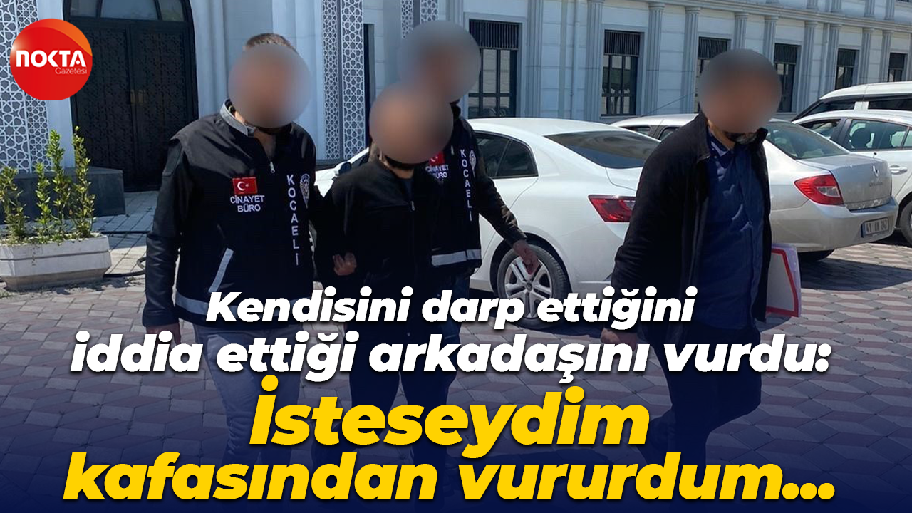 Kendisini darp ettiğini iddia ettiği arkadaşını vurdu: İsteseydim kafasından vururdum...