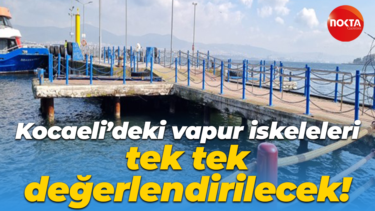 Kocaeli’deki vapur iskeleleri tek tek değerlendirilecek!