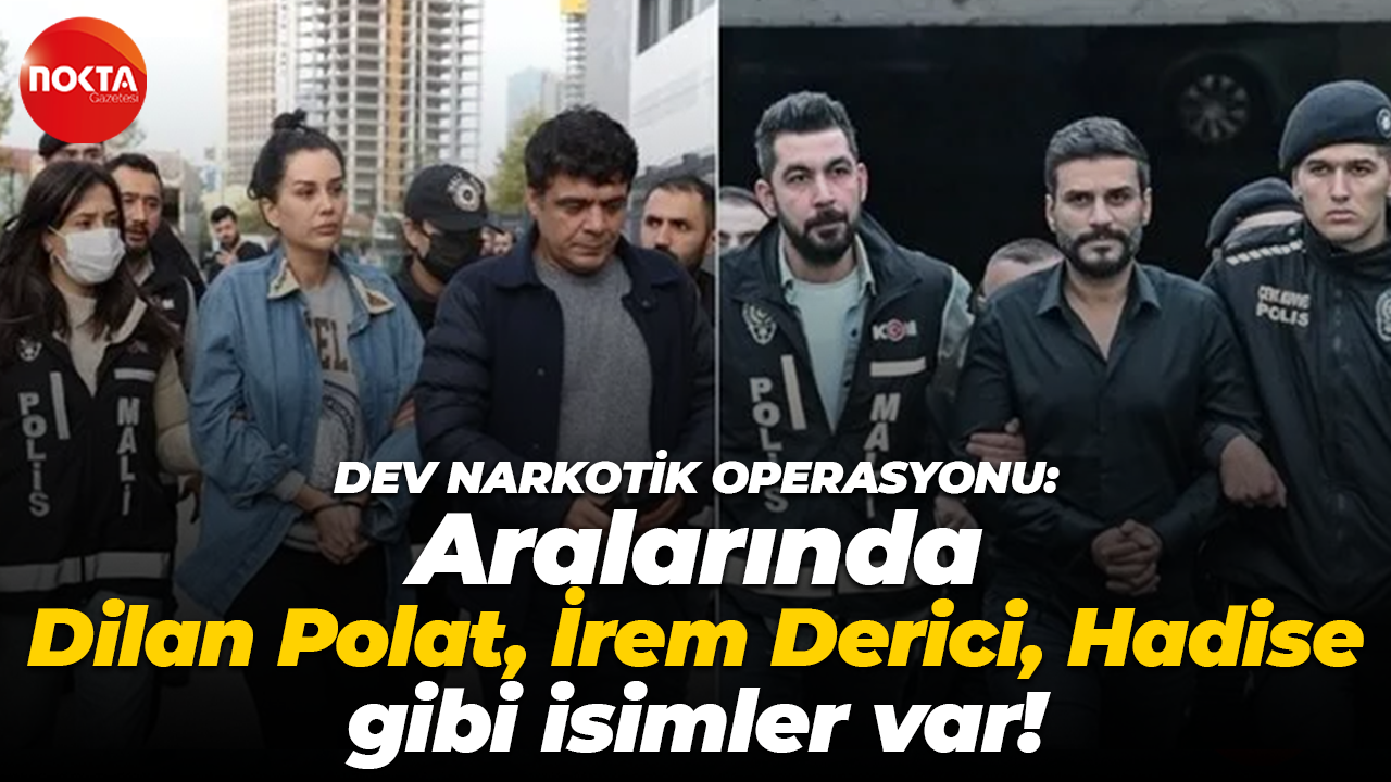 Dev uyuşturucu operasyonu: Aralarında Dilan Polat, İrem Derici, Hadise gibi isimler var!