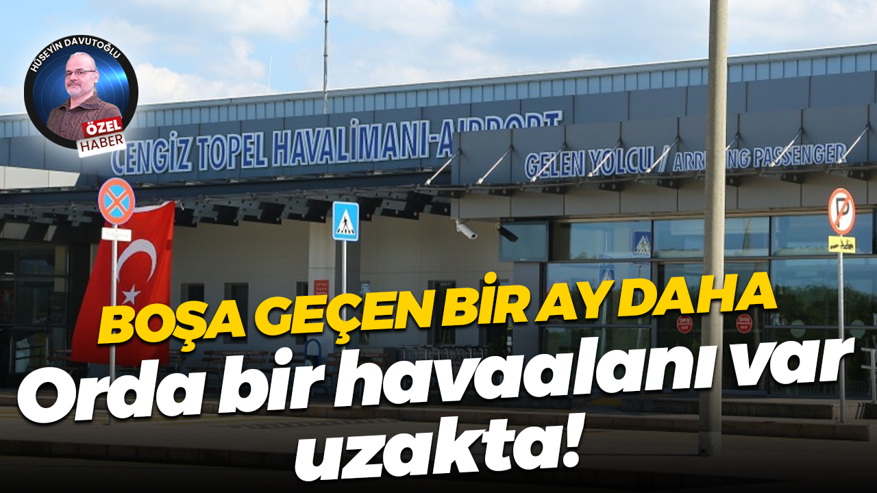 Boşa geçen bir ay daha; Orda bir havaalanı var uzakta!
