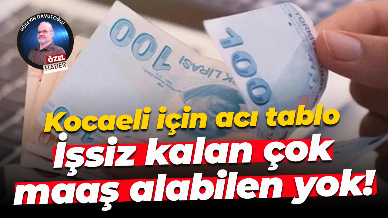 Kocaeli için acı tablo; İşsiz kalan çok, maaş alabilen yok!