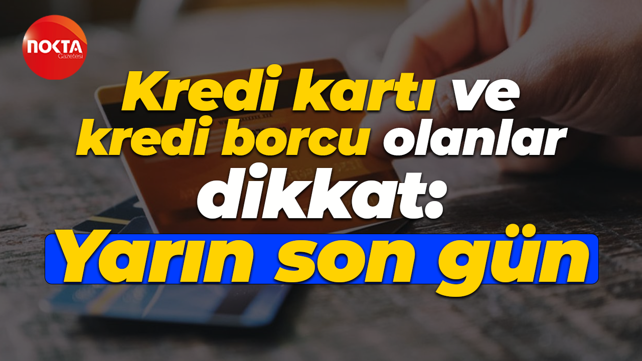 Kredi kartı ve kredi borcu olanlar dikkat: Yarın son gün