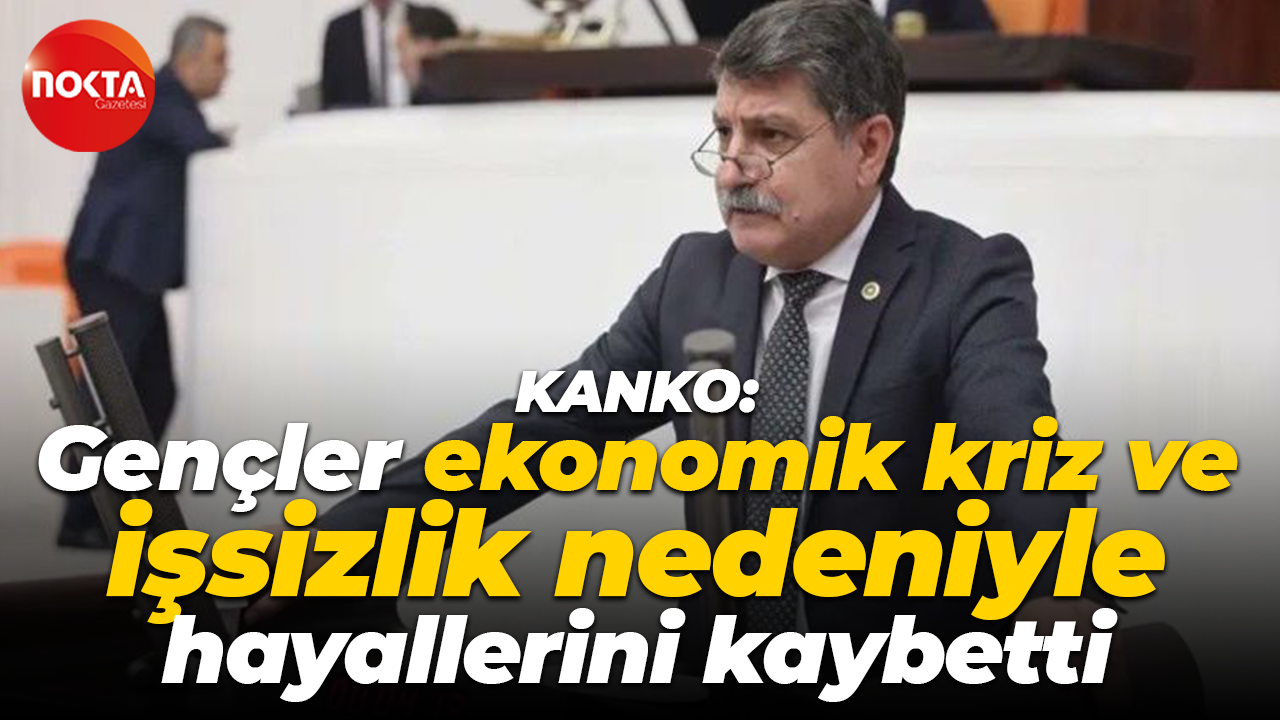 Mühip Kanko: Gençler ekonomik kriz ve işsizlik nedeniyle hayallerini kaybetti